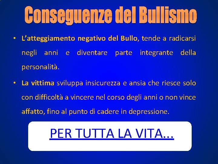 • L’atteggiamento negativo del Bullo, tende a radicarsi negli anni e diventare parte • L’atteggiamento negativo del Bullo, tende a radicarsi negli anni e diventare parte