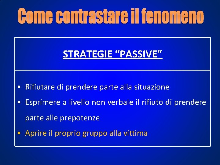 STRATEGIE “PASSIVE” • Rifiutare di prendere parte alla situazione • Esprimere a livello non STRATEGIE “PASSIVE” • Rifiutare di prendere parte alla situazione • Esprimere a livello non