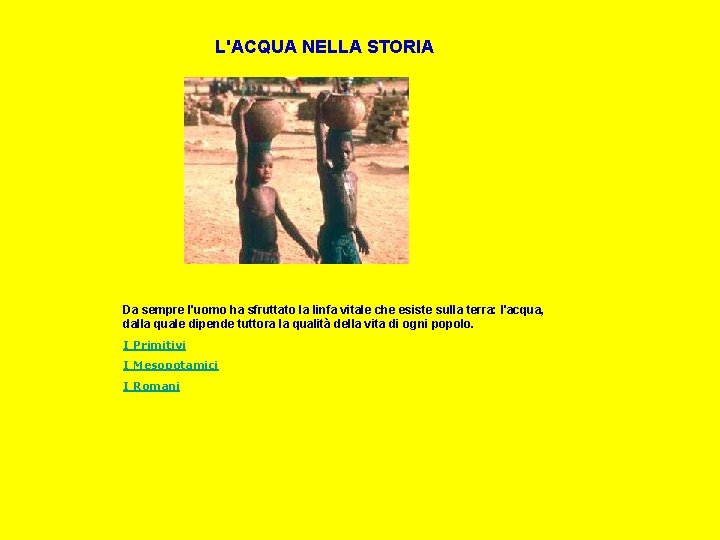 L'ACQUA NELLA STORIA Da sempre l'uomo ha sfruttato la linfa vitale che esiste sulla