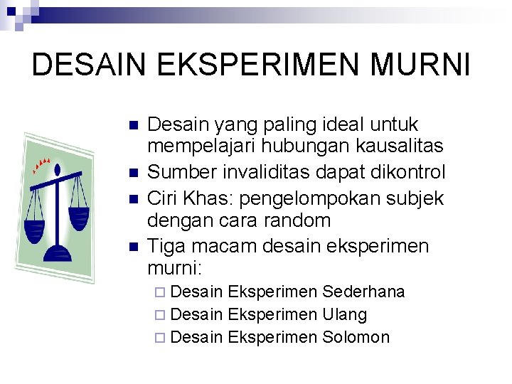 DESAIN EKSPERIMEN MURNI n n Desain yang paling ideal untuk mempelajari hubungan kausalitas Sumber