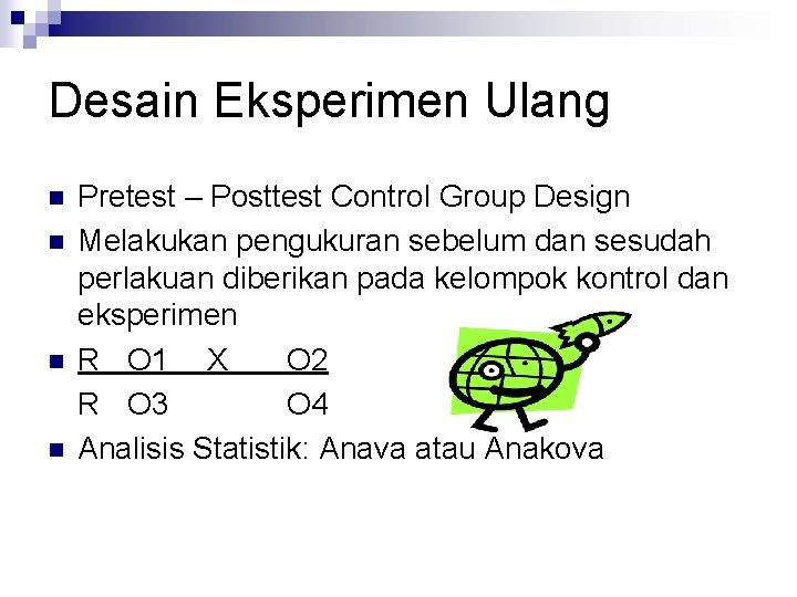 Desain Eksperimen Ulang n n Pretest – Posttest Control Group Design Melakukan pengukuran sebelum