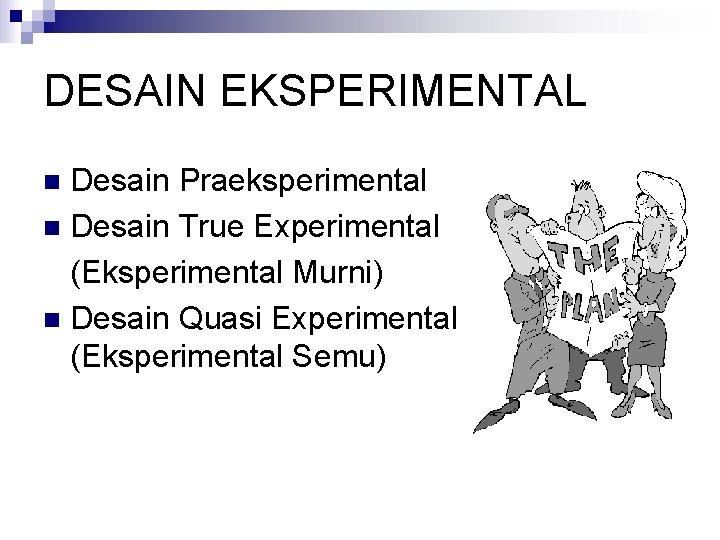 DESAIN EKSPERIMENTAL Desain Praeksperimental n Desain True Experimental (Eksperimental Murni) n Desain Quasi Experimental