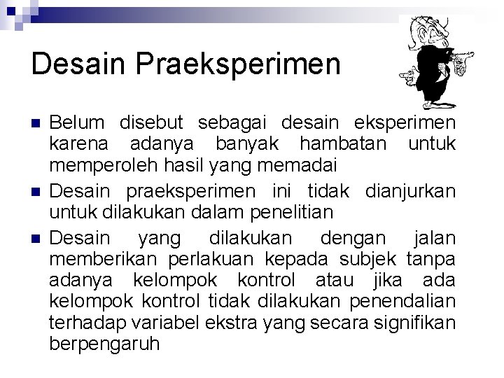 Desain Praeksperimen n Belum disebut sebagai desain eksperimen karena adanya banyak hambatan untuk memperoleh