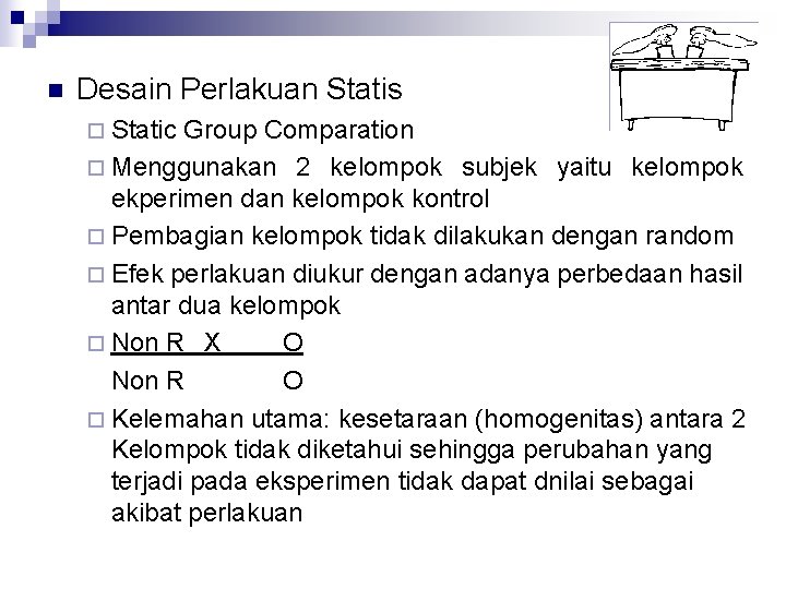 n Desain Perlakuan Statis ¨ Static Group Comparation ¨ Menggunakan 2 kelompok subjek yaitu