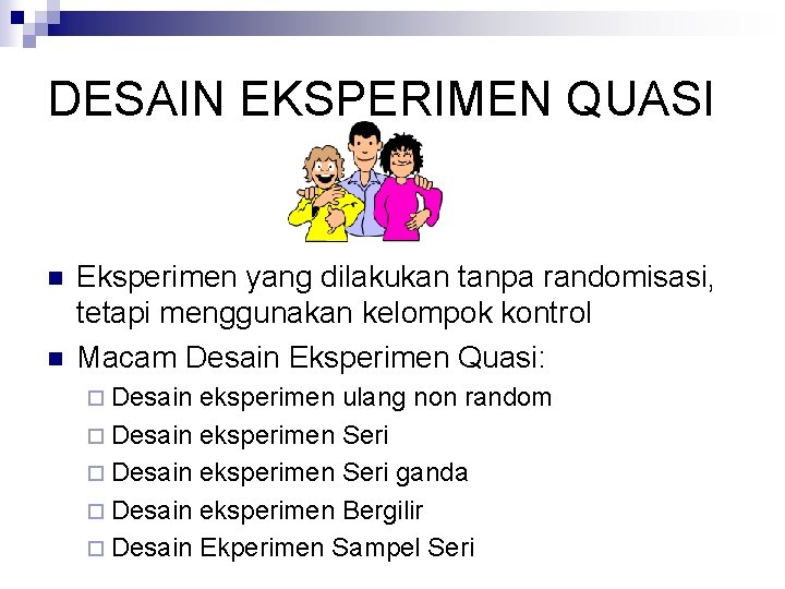 DESAIN EKSPERIMEN QUASI n n Eksperimen yang dilakukan tanpa randomisasi, tetapi menggunakan kelompok kontrol