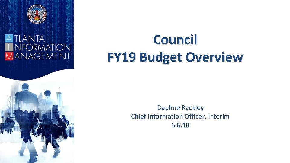 Council FY 19 Budget Overview Daphne Rackley Chief Information Officer, Interim 6. 6. 18