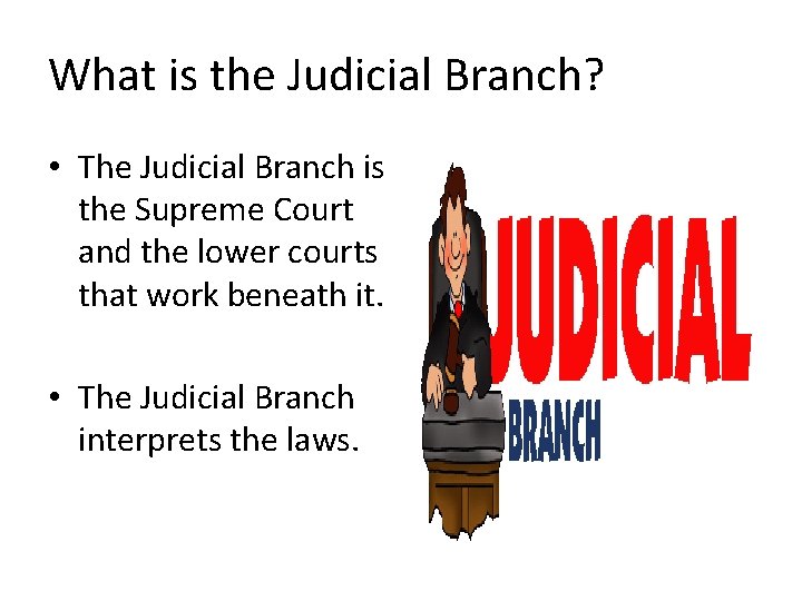 What is the Judicial Branch? • The Judicial Branch is the Supreme Court and What is the Judicial Branch? • The Judicial Branch is the Supreme Court and