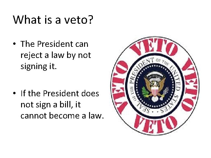 What is a veto? • The President can reject a law by not signing What is a veto? • The President can reject a law by not signing