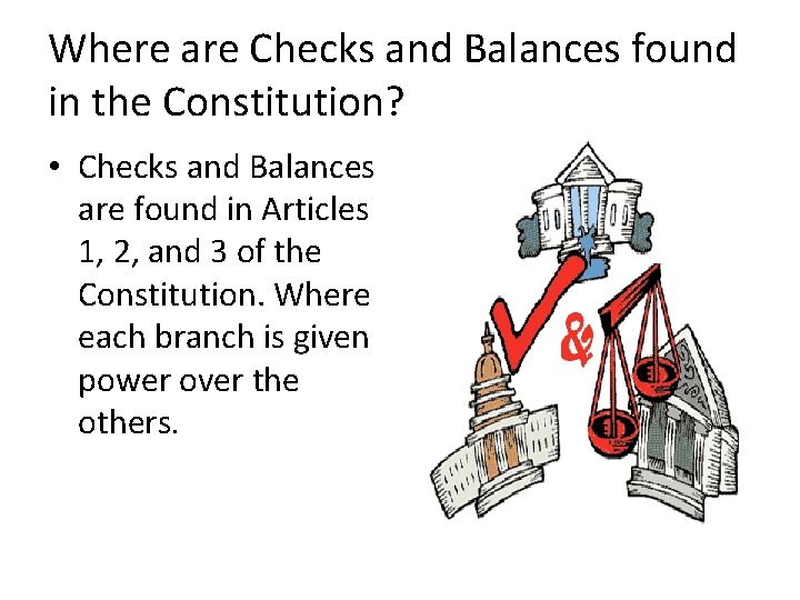 Where are Checks and Balances found in the Constitution? • Checks and Balances are Where are Checks and Balances found in the Constitution? • Checks and Balances are