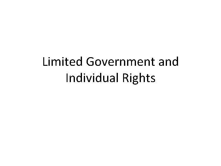 Limited Government and Individual Rights Limited Government and Individual Rights