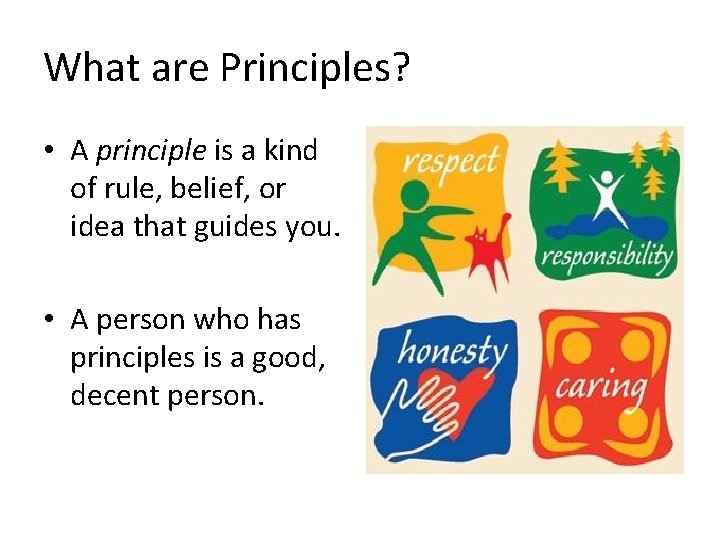 What are Principles? • A principle is a kind of rule, belief, or idea What are Principles? • A principle is a kind of rule, belief, or idea