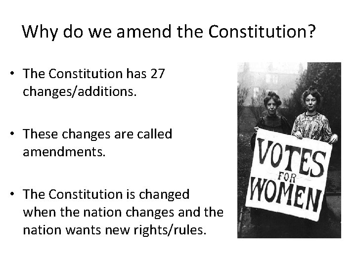 Why do we amend the Constitution? • The Constitution has 27 changes/additions. • These Why do we amend the Constitution? • The Constitution has 27 changes/additions. • These
