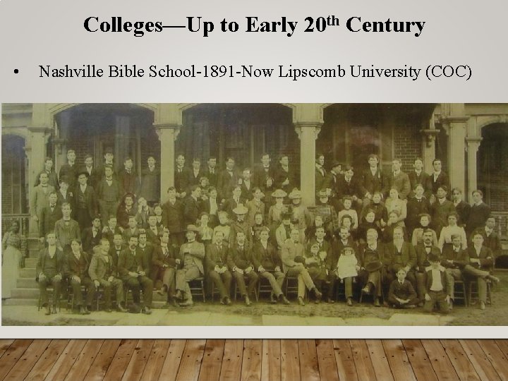 Colleges—Up to Early 20 th Century • Nashville Bible School-1891 -Now Lipscomb University (COC)