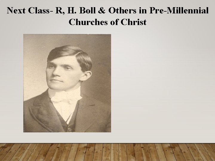 Next Class- R, H. Boll & Others in Pre-Millennial Churches of Christ 