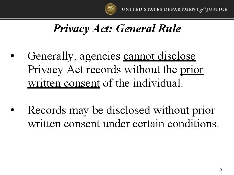 Privacy Act: General Rule • Generally, agencies cannot disclose Privacy Act records without the