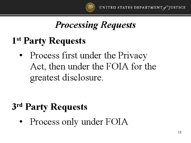 Processing Requests 1 st Party Requests • Process first under the Privacy Act, then