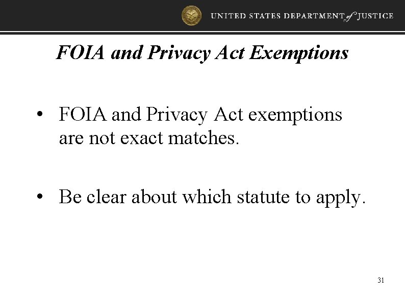 FOIA and Privacy Act Exemptions • FOIA and Privacy Act exemptions are not exact