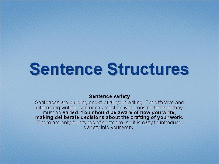 Sentence Structures Sentence variety Sentences are building bricks of all your writing. For effective