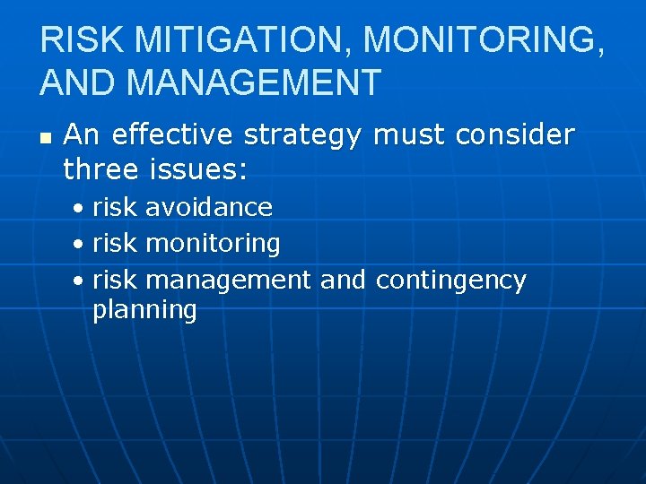 RISK MITIGATION, MONITORING, AND MANAGEMENT n An effective strategy must consider three issues: •