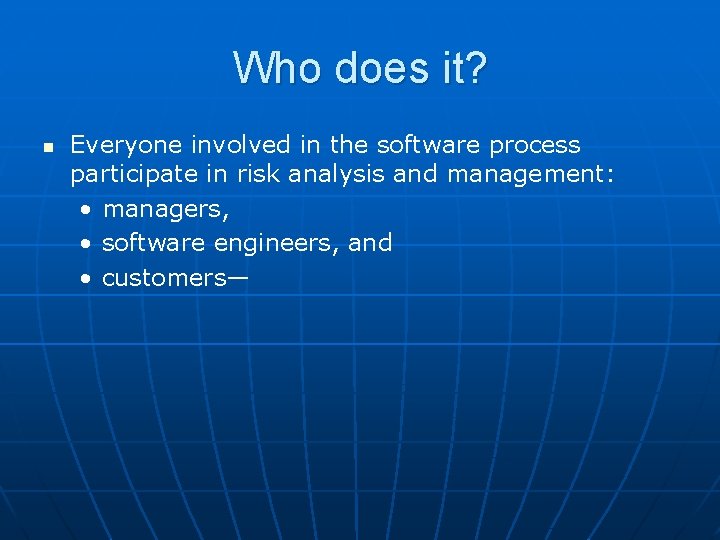 Who does it? n Everyone involved in the software process participate in risk analysis