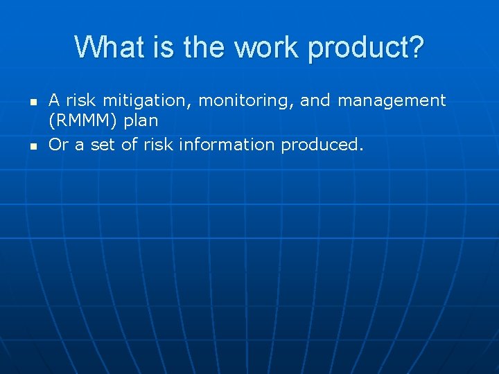 What is the work product? n n A risk mitigation, monitoring, and management (RMMM)