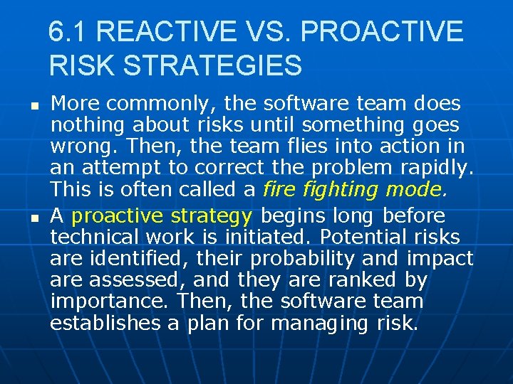 6. 1 REACTIVE VS. PROACTIVE RISK STRATEGIES n n More commonly, the software team