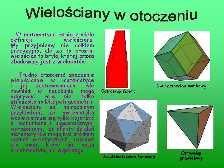 W matematyce istnieje wiele definicji wielościanu. My przyjmiemy nie całkiem precyzyjną, ale za to