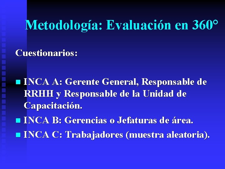 Metodología: Evaluación en 360° Cuestionarios: INCA A: Gerente General, Responsable de RRHH y Responsable