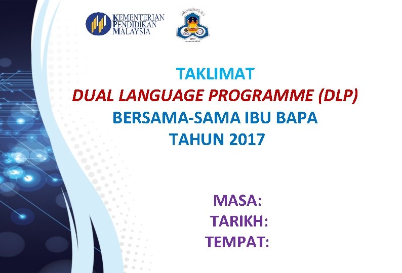 TAKLIMAT DUAL LANGUAGE PROGRAMME (DLP) BERSAMA-SAMA IBU BAPA TAHUN 2017 MASA: TARIKH: TEMPAT: 