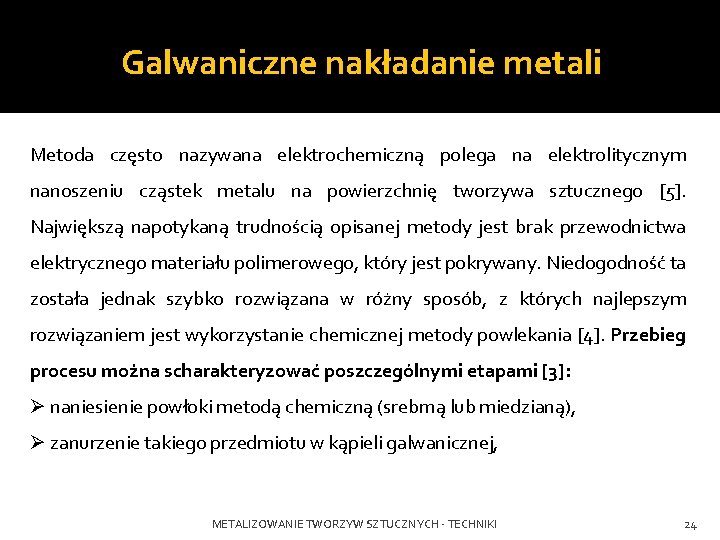Galwaniczne nakładanie metali Metoda często nazywana elektrochemiczną polega na elektrolitycznym nanoszeniu cząstek metalu na