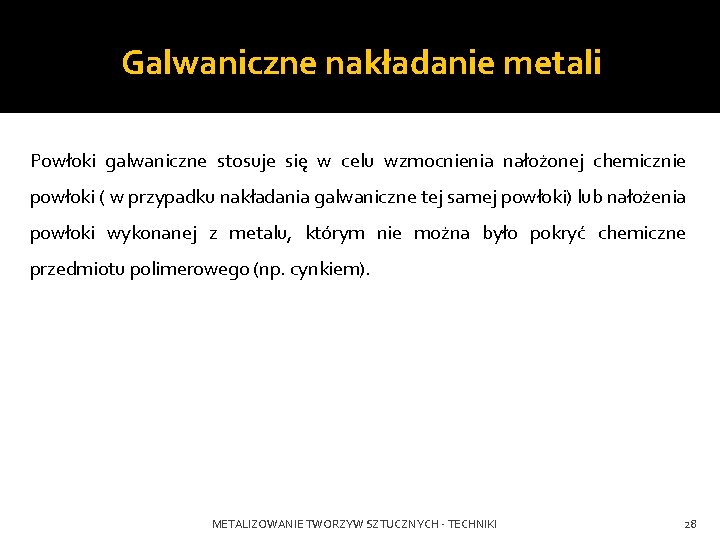 Galwaniczne nakładanie metali Powłoki galwaniczne stosuje się w celu wzmocnienia nałożonej chemicznie powłoki (