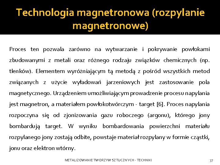 Technologia magnetronowa (rozpylanie magnetronowe) Proces ten pozwala zarówno na wytwarzanie i pokrywanie powłokami zbudowanymi