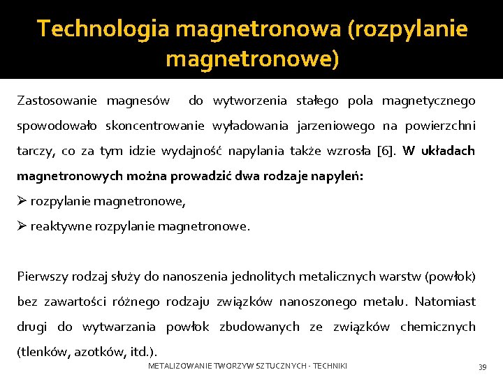 Technologia magnetronowa (rozpylanie magnetronowe) Zastosowanie magnesów do wytworzenia stałego pola magnetycznego spowodowało skoncentrowanie wyładowania