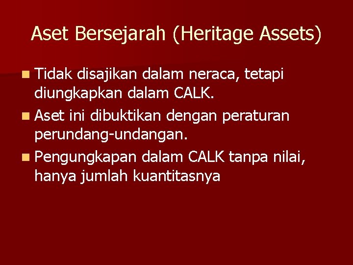 Aset Bersejarah (Heritage Assets) n Tidak disajikan dalam neraca, tetapi diungkapkan dalam CALK. n