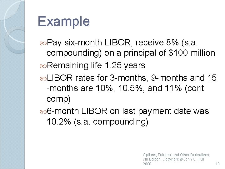 Example Pay six-month LIBOR, receive 8% (s. a. compounding) on a principal of $100