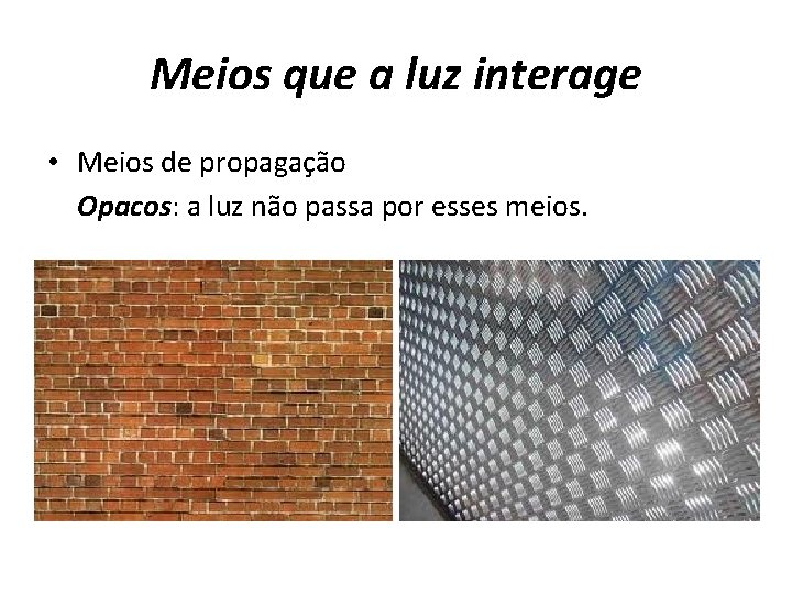 Meios que a luz interage • Meios de propagação Opacos: a luz não passa