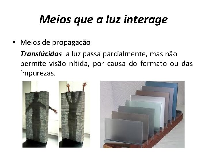 Meios que a luz interage • Meios de propagação Translúcidos: a luz passa parcialmente,