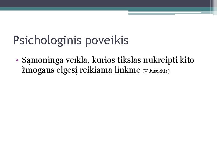 Psichologinis poveikis • Sąmoninga veikla, kurios tikslas nukreipti kito žmogaus elgesį reikiama linkme (V.