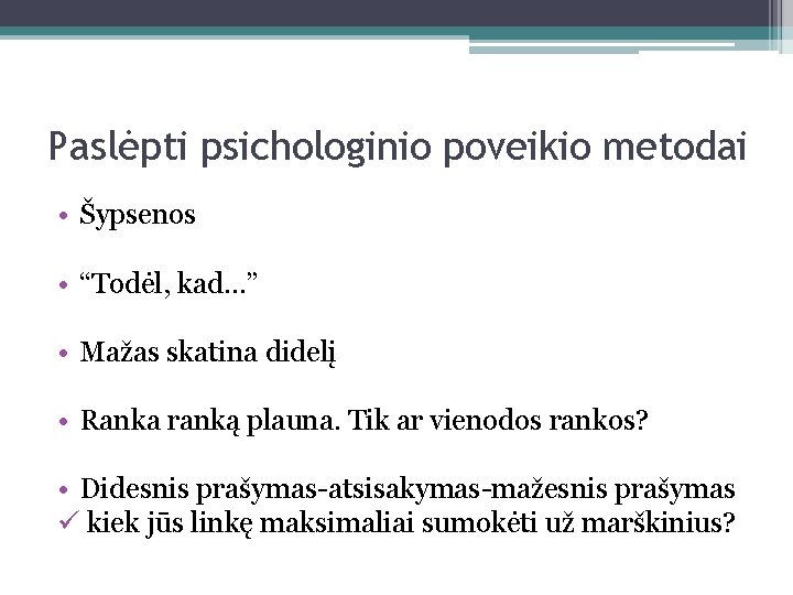 Paslėpti psichologinio poveikio metodai • Šypsenos • “Todėl, kad. . . ” • Mažas