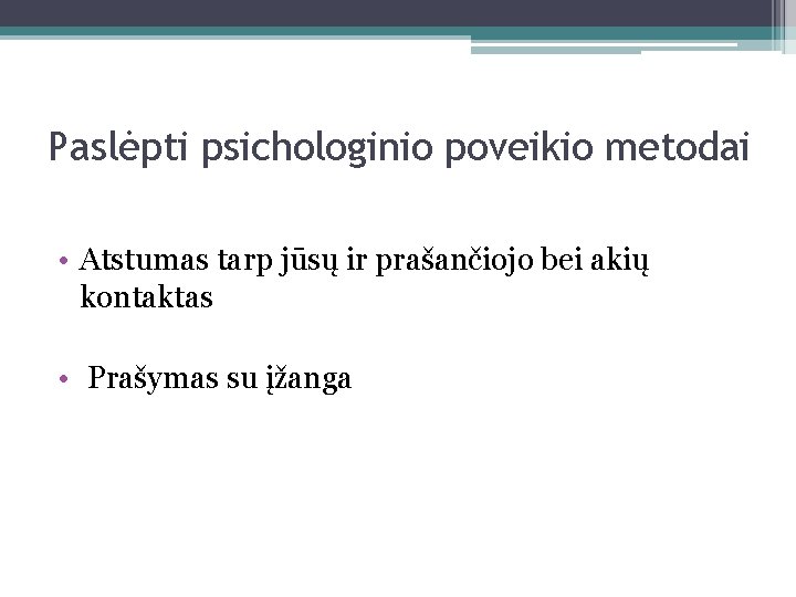 Paslėpti psichologinio poveikio metodai • Atstumas tarp jūsų ir prašančiojo bei akių kontaktas •