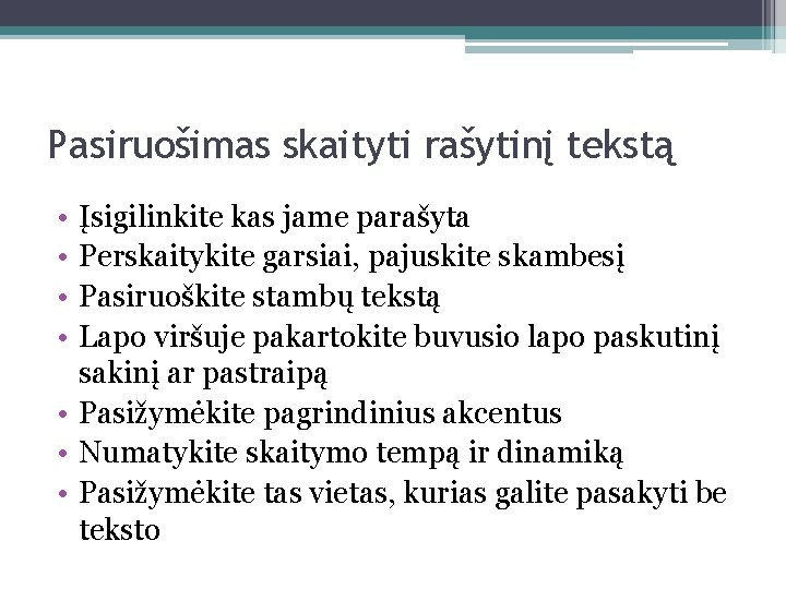 Pasiruošimas skaityti rašytinį tekstą • • Įsigilinkite kas jame parašyta Perskaitykite garsiai, pajuskite skambesį