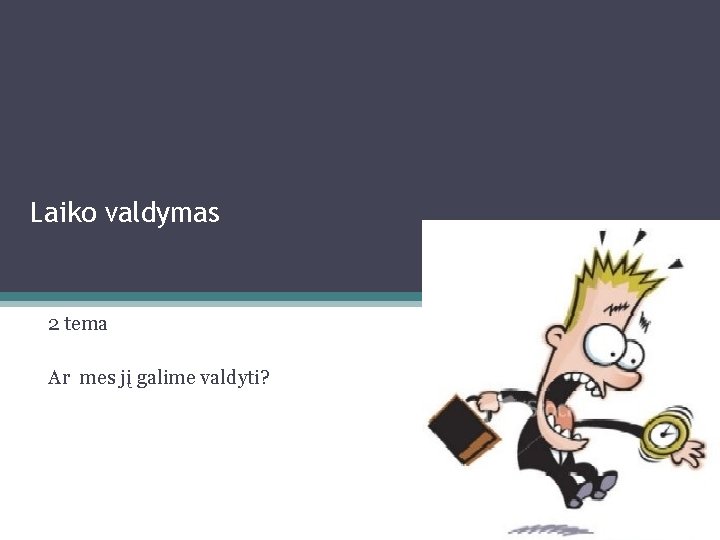 Laiko valdymas 2 tema Ar mes jį galime valdyti? 