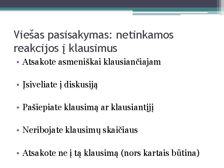 Viešas pasisakymas: netinkamos reakcijos į klausimus • Atsakote asmeniškai klausiančiajam • Įsiveliate į diskusiją