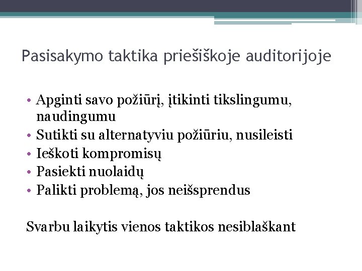 Pasisakymo taktika priešiškoje auditorijoje • Apginti savo požiūrį, įtikinti tikslingumu, naudingumu • Sutikti su