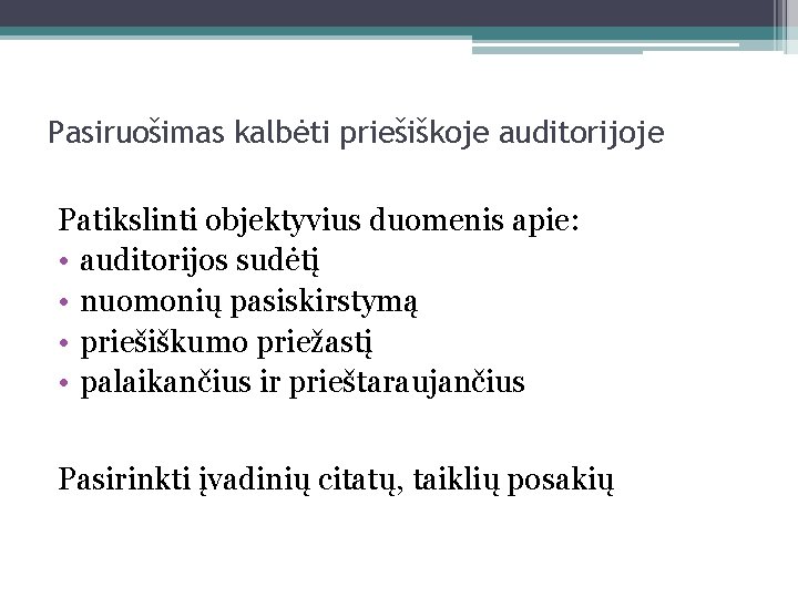 Pasiruošimas kalbėti priešiškoje auditorijoje Patikslinti objektyvius duomenis apie: • auditorijos sudėtį • nuomonių pasiskirstymą