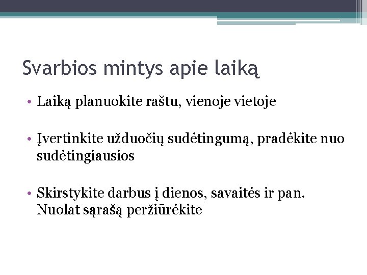 Svarbios mintys apie laiką • Laiką planuokite raštu, vienoje vietoje • Įvertinkite užduočių sudėtingumą,