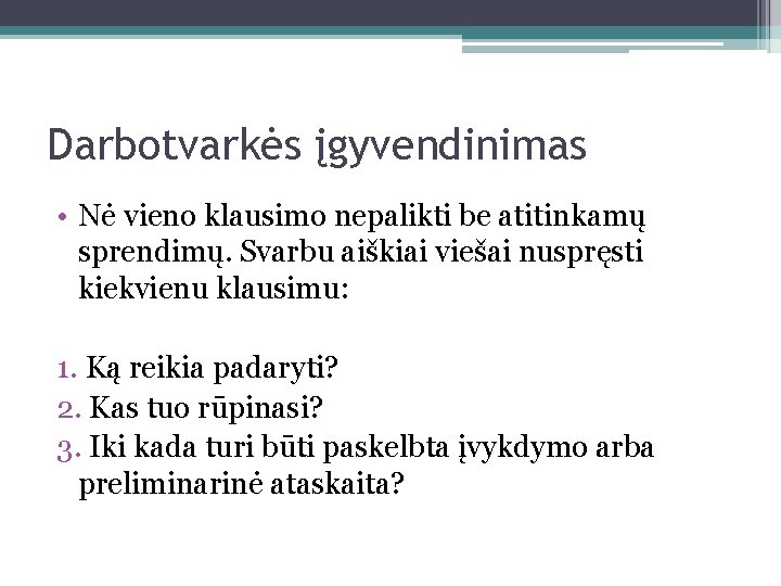 Darbotvarkės įgyvendinimas • Nė vieno klausimo nepalikti be atitinkamų sprendimų. Svarbu aiškiai viešai nuspręsti