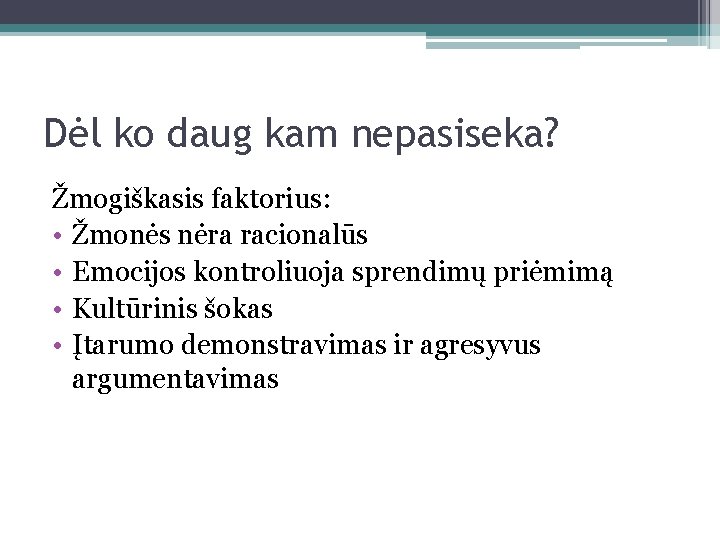 Dėl ko daug kam nepasiseka? Žmogiškasis faktorius: • Žmonės nėra racionalūs • Emocijos kontroliuoja