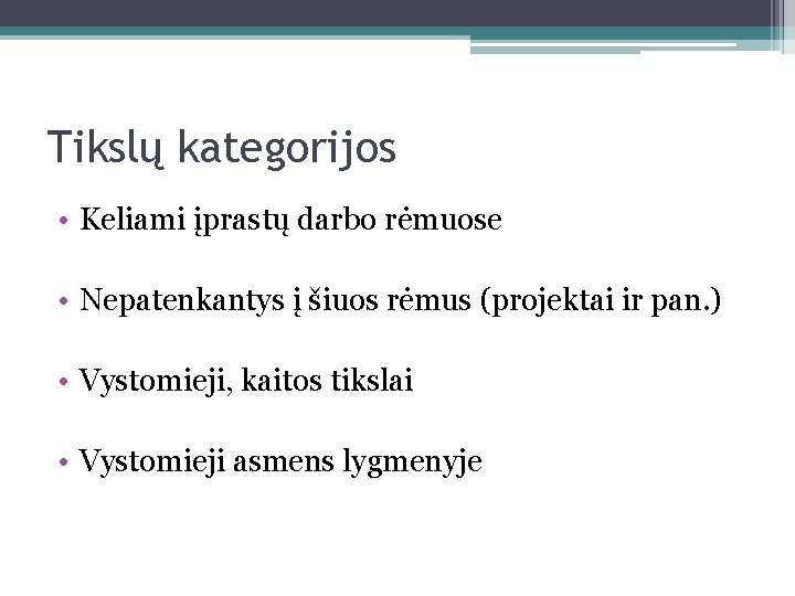 Tikslų kategorijos • Keliami įprastų darbo rėmuose • Nepatenkantys į šiuos rėmus (projektai ir