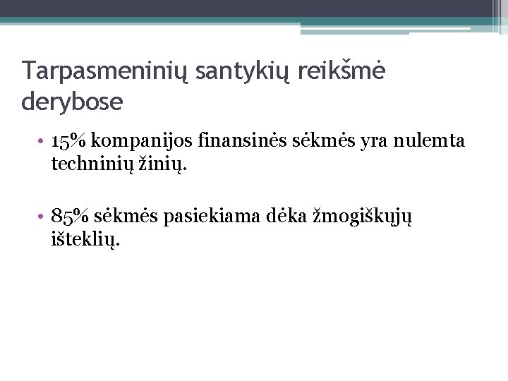 Tarpasmeninių santykių reikšmė derybose • 15% kompanijos finansinės sėkmės yra nulemta techninių žinių. •